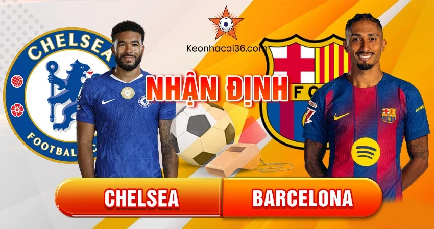 Nhận định bóng đá Chelsea vs Barcelona, 03h00 ngày 26/11