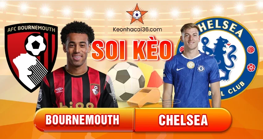 Soi Kèo Châu Á, Tài Xỉu, Châu Âu Bournemouth vs Chelsea 22h00 06/12