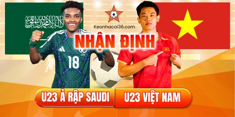 Nhận định U23 Ả Rập Saudi vs U23 Việt Nam (23:30, 12/01): Bản Lĩnh “Chiến Binh Sao Vàng”