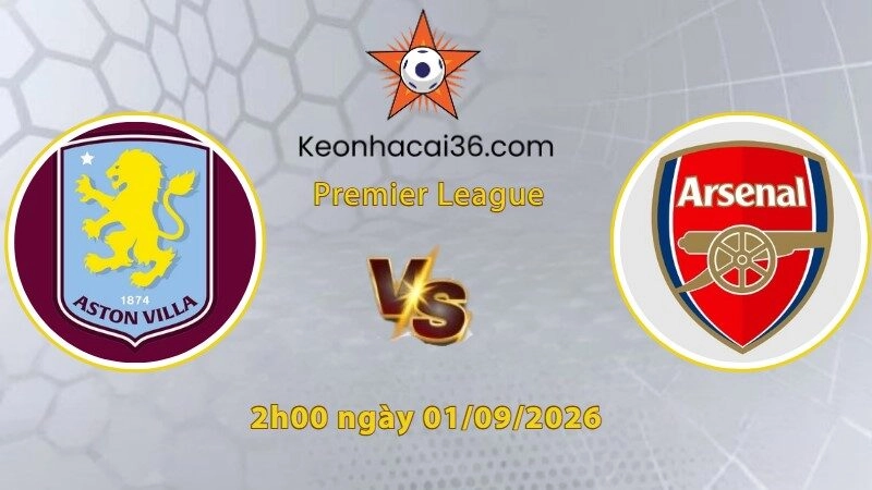 Soi kèo Aston Villa vs Arsenal, 2h00 ngày 01/09: Kèo khó cho khách