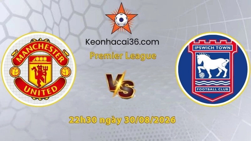 Soi kèo MU vs Ipswich, 22h30 ngày 30/08: Khởi đầu tệ hại