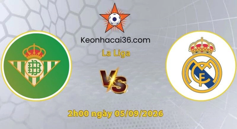 Soi kèo Real Betis vs Real Madrid, 2h00 ngày 05/09: Chưa thể phá dớp